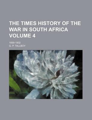 Book cover for The Times History of the War in South Africa Volume 4; 1899-1902