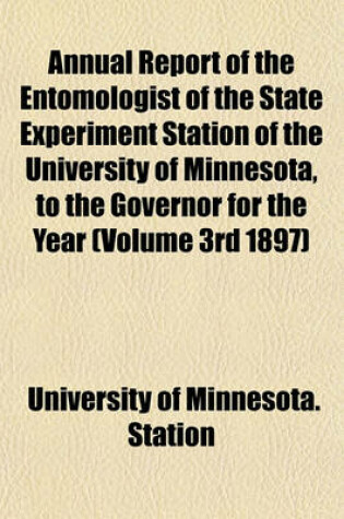 Cover of Annual Report of the Entomologist of the State Experiment Station of the University of Minnesota, to the Governor for the Year (Volume 3rd 1897)