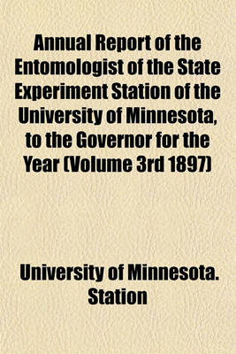 Book cover for Annual Report of the Entomologist of the State Experiment Station of the University of Minnesota, to the Governor for the Year (Volume 3rd 1897)