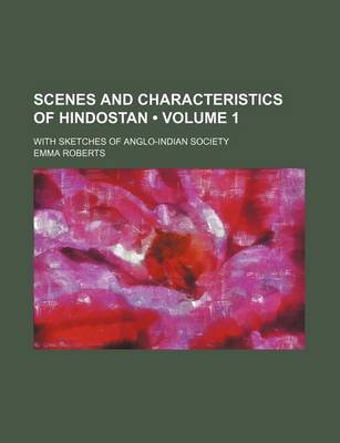 Book cover for Scenes and Characteristics of Hindostan (Volume 1); With Sketches of Anglo-Indian Society