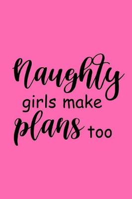 Cover of 2019 Daily Planner Funny Saying Naughty Girls Make Plans Too 384 Pages