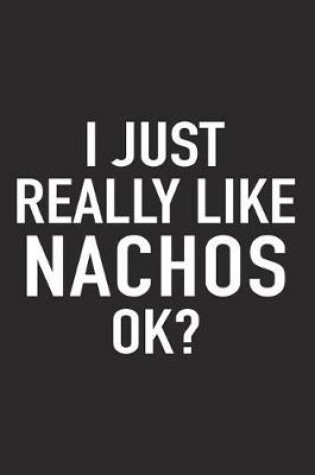 Cover of I Just Really Like Nachos Ok?