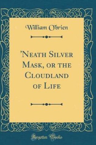 Cover of 'neath Silver Mask, or the Cloudland of Life (Classic Reprint)
