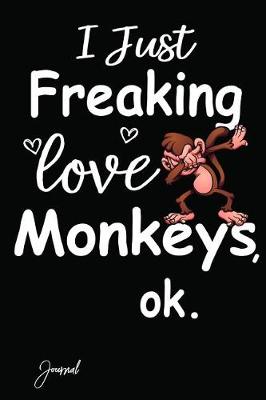 Book cover for I Just Freaking Love Monkeys Ok Journal