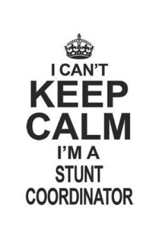 Cover of I Can't Keep Calm I'm A Stunt Coordinator