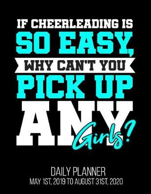 Book cover for If Cheerleading Is So Easy, Why Can't You Pick Up Any Girls? Daily Planner May 1st, 2019 to August 31st, 2020