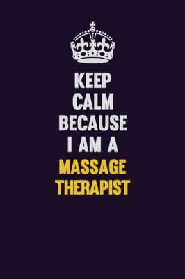 Book cover for Keep Calm Because I Am A Massage Therapist