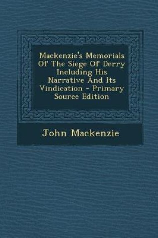 Cover of MacKenzie's Memorials of the Siege of Derry Including His Narrative and Its Vindication - Primary Source Edition