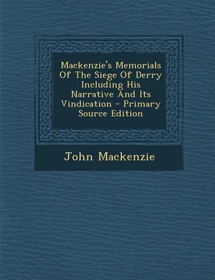 Book cover for MacKenzie's Memorials of the Siege of Derry Including His Narrative and Its Vindication - Primary Source Edition