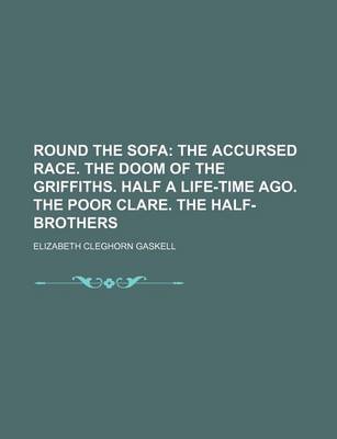 Book cover for Round the Sofa; The Accursed Race. the Doom of the Griffiths. Half a Life-Time Ago. the Poor Clare. the Half-Brothers
