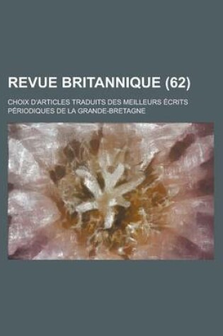 Cover of Revue Britannique; Choix D'Articles Traduits Des Meilleurs Ecrits Periodiques de La Grande-Bretagne (62 )