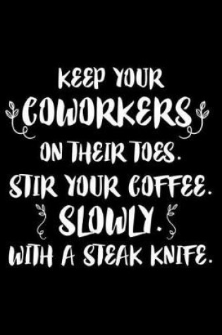 Cover of Keep Your Coworkers on Their Toes. Stir Your Coffee, Slowly, with a Steak Knife.