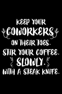 Book cover for Keep Your Coworkers on Their Toes. Stir Your Coffee, Slowly, with a Steak Knife.