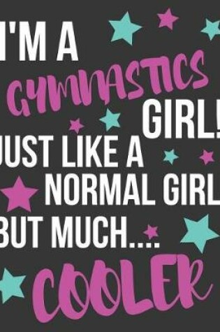 Cover of I'm a Gymnastics Girl! Just Like a Normal Girl But Much Cooler