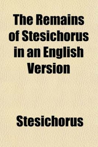 Cover of The Remains of Stesichorus, in an English Version