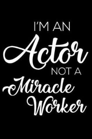 Cover of I'm An Actor Not A Miracle Worker