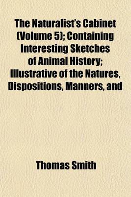 Book cover for The Naturalist's Cabinet (Volume 5); Containing Interesting Sketches of Animal History; Illustrative of the Natures, Dispositions, Manners, and