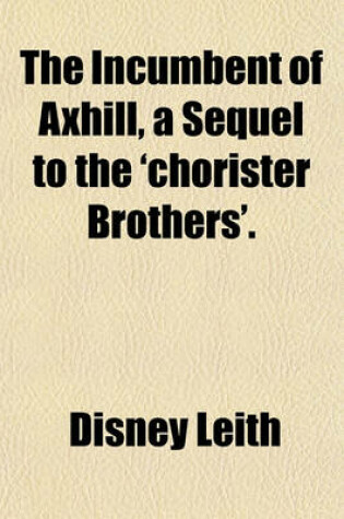 Cover of The Incumbent of Axhill, a Sequel to the 'Chorister Brothers'.