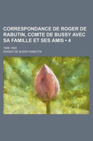 Cover of Correspondance de Roger de Rabutin, Comte de Bussy Avec Sa Famille Et Ses Amis (4); 1666-1693