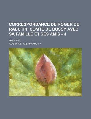 Book cover for Correspondance de Roger de Rabutin, Comte de Bussy Avec Sa Famille Et Ses Amis (4); 1666-1693