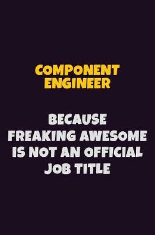 Cover of Component Engineer, Because Freaking Awesome Is Not An Official Job Title