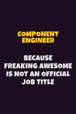 Book cover for Component Engineer, Because Freaking Awesome Is Not An Official Job Title