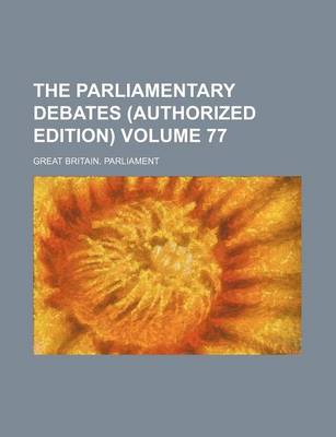 Book cover for The Parliamentary Debates (Authorized Edition) Volume 77