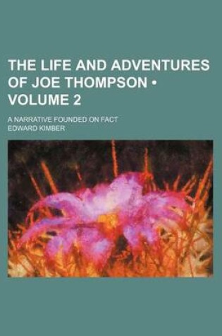 Cover of The Life and Adventures of Joe Thompson (Volume 2); A Narrative Founded on Fact