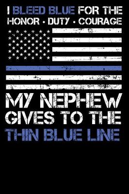 Book cover for I Bleed Blue for the honor, duty, courage my Nephew gives to the Thin Blue Line