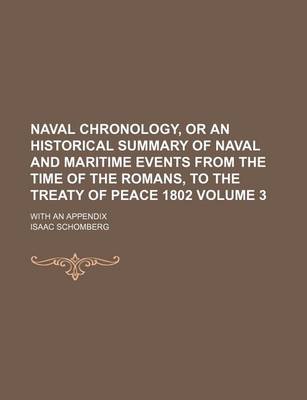 Book cover for Naval Chronology, or an Historical Summary of Naval and Maritime Events from the Time of the Romans, to the Treaty of Peace 1802 Volume 3; With an Appendix