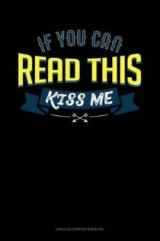 Cover of If You Can Read This Kiss Me