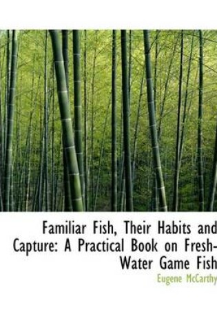 Cover of Familiar Fish, Their Habits and Capture