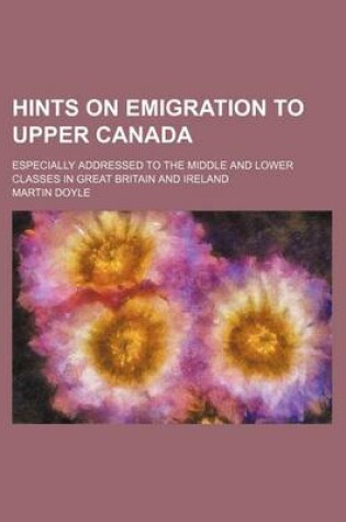 Cover of Hints on Emigration to Upper Canada; Especially Addressed to the Middle and Lower Classes in Great Britain and Ireland