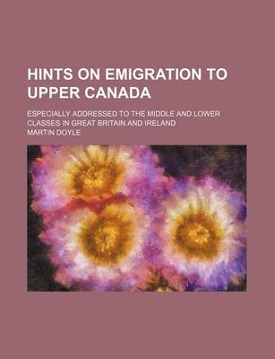 Book cover for Hints on Emigration to Upper Canada; Especially Addressed to the Middle and Lower Classes in Great Britain and Ireland