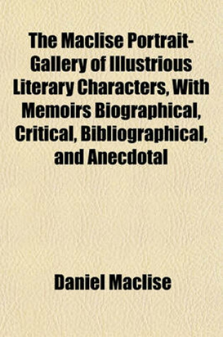 Cover of The Maclise Portrait-Gallery of Illustrious Literary Characters, with Memoirs Biographical, Critical, Bibliographical, and Anecdotal