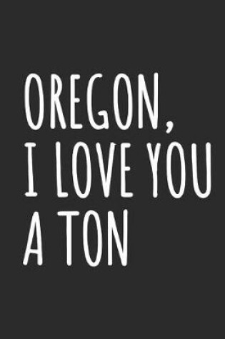 Cover of Oregon, I Love You A Ton