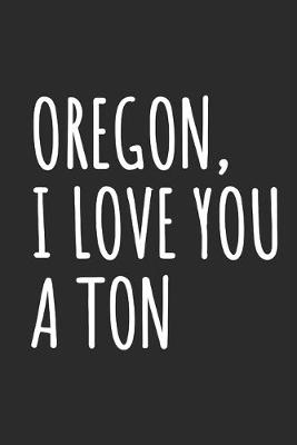 Book cover for Oregon, I Love You A Ton