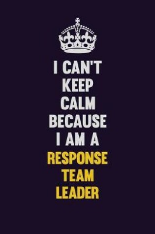 Cover of I Can't Keep Calm Because I Am A Response Team Leader