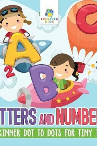 Cover of Letters and Numbers Beginner Dot to Dots for Tiny Tots