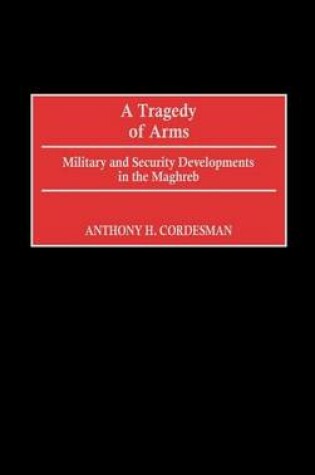 Cover of Tragedy of Arms, A: Military and Security Developments in the Maghreb