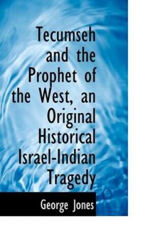 Cover of Tecumseh and the Prophet of the West, an Original Historical Israel-Indian Tragedy