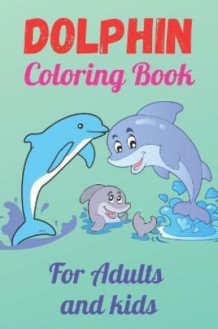 Cover of Dolphin Coloring Book For Adults and Kids