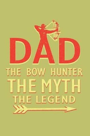 Cover of Dad The Bowhunter The Myth The Legend