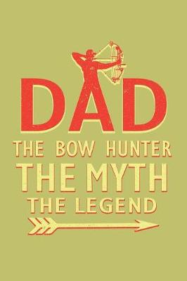Book cover for Dad The Bowhunter The Myth The Legend