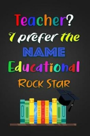 Cover of Teacher? I prefer the NAME Educational ROCK STAR