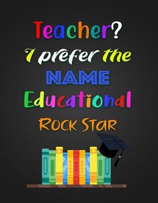 Book cover for Teacher? I prefer the NAME Educational ROCK STAR