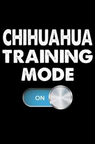 Cover of Chihuahua Training Mode On