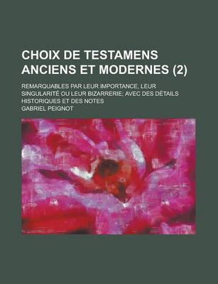 Book cover for Choix de Testamens Anciens Et Modernes; Remarquables Par Leur Importance, Leur Singularite Ou Leur Bizarrerie; Avec Des Details Historiques Et Des Notes (2)