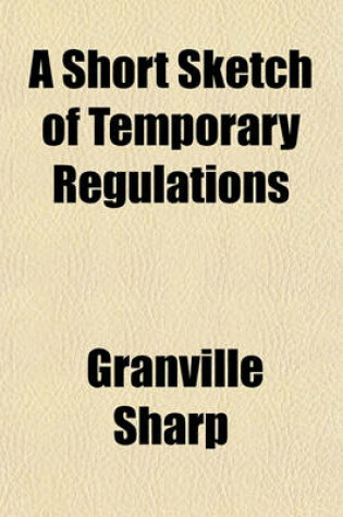 Cover of Short Sketch of Temporary Regulations (Until Better Shall Be Proposed) for the Intended Settlement on the Grain Coast of Africa, Near Sierra Leona