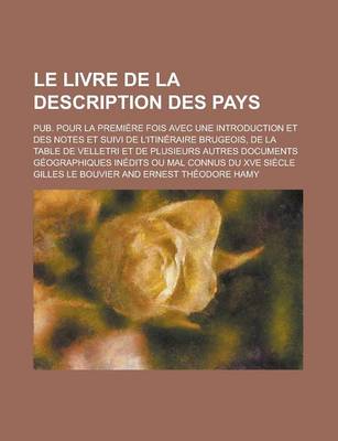 Book cover for Le Livre de La Description Des Pays; Pub. Pour La Premiere Fois Avec Une Introduction Et Des Notes Et Suivi de L'Itineraire Brugeois, de La Table de V